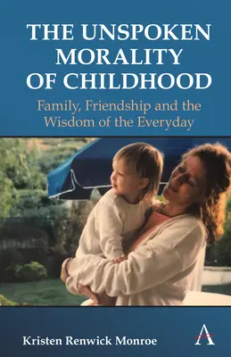 Die unausgesprochene Moral der Kindheit: Familie, Freundschaft, Selbstwertgefühl und die Weisheit des Alltäglichen - The Unspoken Morality of Childhood: Family, Friendship, Self-Esteem and the Wisdom of the Everyday