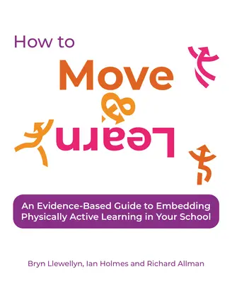 Wie man sich bewegt und lernt: Ein evidenzbasierter Leitfaden zur Einbindung von körperlich aktivem Lernen in Ihrer Schule - How to Move & Learn: An Evidence-Based Guide to Embedding Physically Active Learning in Your School