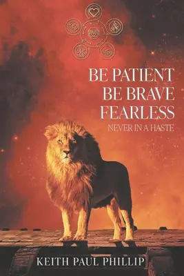 Sei geduldig, sei mutig, furchtlos, niemals in Eile - Be Patient, Be Brave, Fearless, Never In A Haste