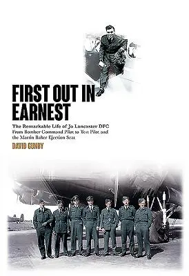 First Out in Earnest: Das bemerkenswerte Leben von Jo Lancaster Dfc vom Bomber Command Pilot zum Testpiloten und dem Martin Baker Schleudersitz - First Out in Earnest: The Remarkable Life of Jo Lancaster Dfc from Bomber Command Pilot to Test Pilot and the Martin Baker Ejection Seat