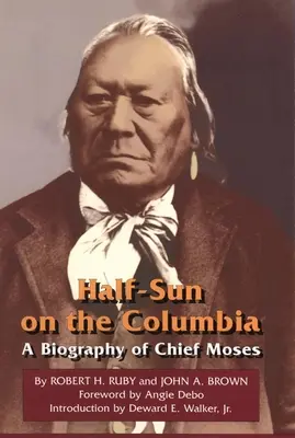 Half-Sun on the Columbia, Band 80: Eine Biographie von Häuptling Moses - Half-Sun on the Columbia, Volume 80: A Biography of Chief Moses