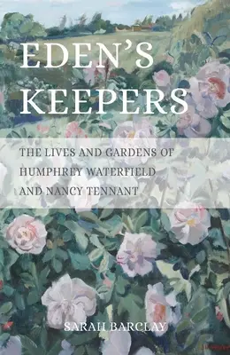 Die Hüter von Eden: Das Leben und die Gärten von Humphrey Waterfield und Nancy Tennant - Eden's Keepers: The Lives and Gardens of Humphrey Waterfield and Nancy Tennant