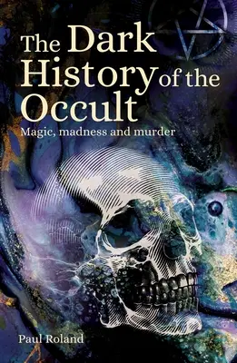 Die dunkle Geschichte des Okkulten: Magie, Wahnsinn und Mord - The Dark History of the Occult: Magic, Madness and Murder