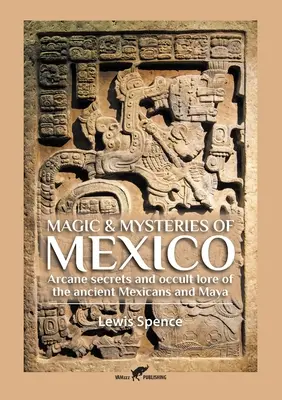 Magie und Mysterien von Mexiko: Arkane Geheimnisse und okkulte Überlieferungen der alten Mexikaner und Maya - Magic & Mysteries of Mexico: Arcane secrets and occult lore of the ancient Mexicans and Maya