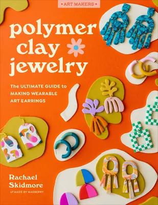 Polymer-Clay-Schmuck: Die ultimative Anleitung zur Herstellung von tragbaren Ohrringen - Polymer Clay Jewelry: The Ultimate Guide to Making Wearable Art Earrings