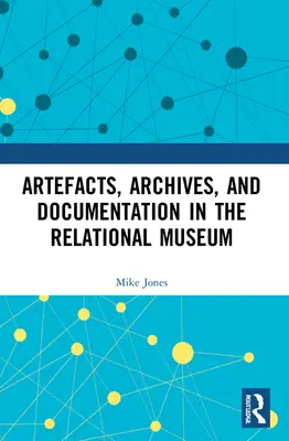 Artefakte, Archive und Dokumentation im relationalen Museum - Artefacts, Archives, and Documentation in the Relational Museum