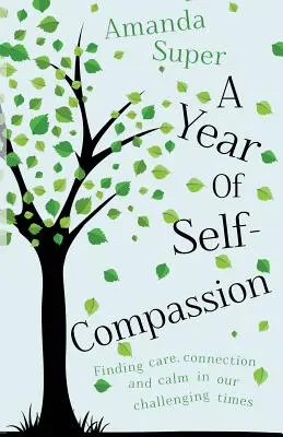 Ein Jahr des Selbstmitgefühls: Achtsamkeit, Verbundenheit und Gelassenheit in unseren herausfordernden Zeiten finden - A Year of Self-Compassion: Finding Care, Connection and Calm in our Challenging Times