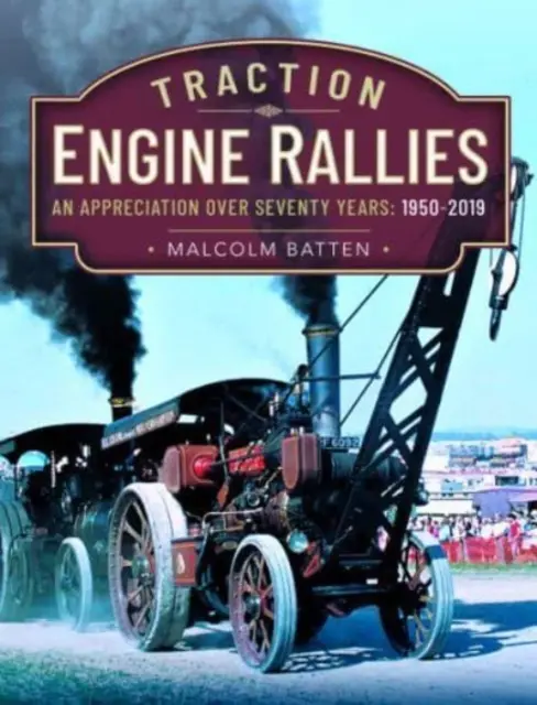 Traktionslok-Rallyes: Eine Würdigung über siebzig Jahre, 1950-2019 - Traction Engine Rallies: An Appreciation Over Seventy Years, 1950-2019