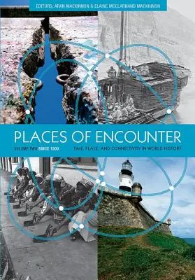 Orte der Begegnung, Band 2: Zeit, Ort und Konnektivität in der Weltgeschichte, Band zwei: Seit 1500 - Places of Encounter, Volume 2: Time, Place, and Connectivity in World History, Volume Two: Since 1500