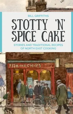 Stotty 'n' Spice Cake - Geschichten und traditionelle Rezepte der nordöstlichen Küche - Stotty 'n' Spice Cake - Stories and traditional recipes of North East cooking