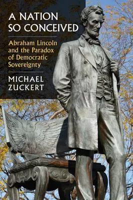 Eine so konzipierte Nation: Abraham Lincoln und das Paradox der demokratischen Souveränität - A Nation So Conceived: Abraham Lincoln and the Paradox of Democratic Sovereignty
