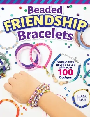 Freundschaftsarmbänder aus Perlen: Eine Anleitung für Anfänger mit über 100 Designs - Beaded Friendship Bracelets: A Beginner's How-To Guide with Over 100 Designs