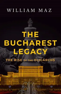 Das Vermächtnis von Bukarest: Der Aufstieg der Oligarchen - The Bucharest Legacy: The Rise of the Oligarchs