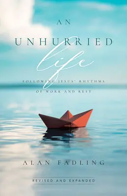 Ein gelassenes Leben: Jesus' Rhythmus von Arbeit und Ruhe folgen - An Unhurried Life: Following Jesus' Rhythms of Work and Rest