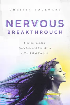 Nervöser Durchbruch: Freiheit von Furcht und Angst in einer Welt, die sie nährt - Nervous Breakthrough: Finding Freedom from Fear and Anxiety in a World That Feeds It