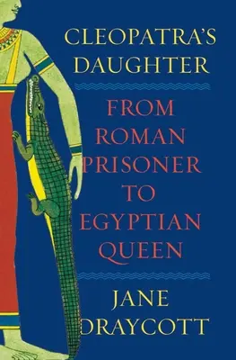 Kleopatras Tochter: Von der römischen Gefangenen zur afrikanischen Königin - Cleopatra's Daughter: From Roman Prisoner to African Queen