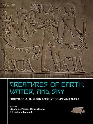 Kreaturen der Erde, des Wassers und des Himmels: Essays über Tiere im alten Ägypten und Nubien - Creatures of Earth, Water and Sky: Essays on Animals in Ancient Egypt and Nubia