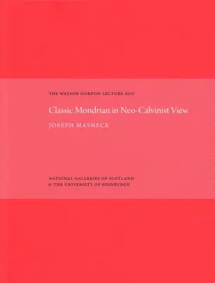 Der klassische Mondrian in neokalvinistischer Sicht: Die Watson-Gordon-Vorlesung 2017 - The Classic Mondrian in Neo-Calvinist View: The Watson Gordon Lecture 2017