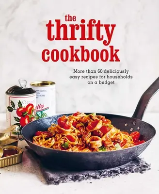 Das sparsame Kochbuch: Mehr als 80 köstlich einfache Rezepte für Haushalte mit kleinem Budget - The Thrifty Cookbook: More Than 80 Deliciously Easy Recipes for Households on a Budget