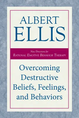 Überwindung zerstörerischer Überzeugungen, Gefühle und Verhaltensweisen: Neue Wege für die Rational Emotive Verhaltenstherapie - Overcoming Destructive Beliefs, Feelings, and Behaviors: New Directions for Rational Emotive Behavior Therapy