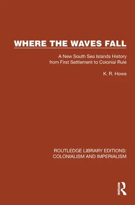 Where the Waves Fall: Die Geschichte der Neuen Südseeinseln von der ersten Besiedlung bis zur Kolonialherrschaft - Where the Waves Fall: A New South Sea Islands History from First Settlement to Colonial Rule