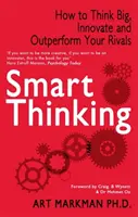 Smart Thinking - Wie Sie groß denken, innovativ sind und Ihre Konkurrenten übertreffen (Markman Art (Autor)) - Smart Thinking - How to Think Big, Innovate and Outperform Your Rivals (Markman Art (Author))