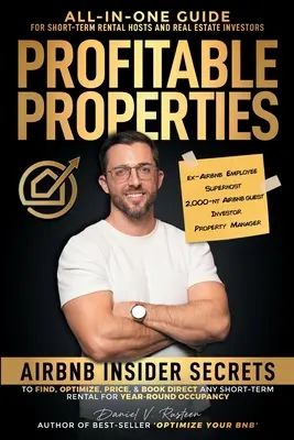 Profitable Properties: Airbnb-Insider-Geheimnisse zum Finden, Optimieren, Bepreisen und direkten Buchen von Kurzzeitvermietungen für eine ganzjährige Nutzung - Profitable Properties: Airbnb Insider Secrets to Find, Optimize, Price, & Book Direct any Short-Term Rental Investment for Year-Round Occupan