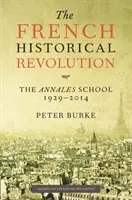 Französische historische Revolution - Die Annales-Schule 1929 - 2014 (Burke Peter (Emmanuel College Cambridge)) - French Historical Revolution - The Annales School 1929 - 2014 (Burke Peter (Emmanuel College Cambridge))