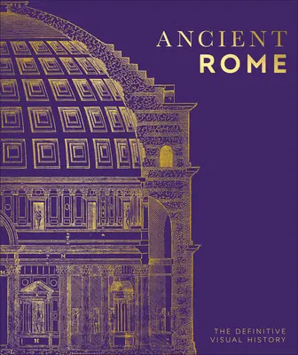 Das alte Rom: Die endgültige visuelle Geschichte - Ancient Rome: The Definitive Visual History
