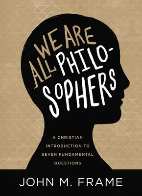 Wir sind alle Philosophen: Eine christliche Einführung in sieben fundamentale Fragen - We Are All Philosophers: A Christian Introduction to Seven Fundamental Questions