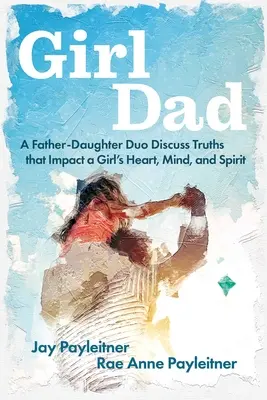 Girldad: Ein Vater-Tochter-Duo erörtert Wahrheiten, die das Herz, den Verstand und den Geist eines Mädchens beeinflussen - Girldad: A Father-Daughter Duo Discuss Truths That Impact a Girl's Heart, Mind, and Spirit