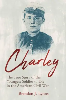 Charley: Die wahre Geschichte des jüngsten Soldaten, der im amerikanischen Bürgerkrieg starb - Charley: The True Story of the Youngest Soldier to Die in the American Civil War