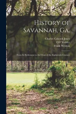 Geschichte von Savannah, Georgia; Von der Besiedlung bis zum Ende des achtzehnten Jahrhunderts - History of Savannah, Ga.; From its Settlement to the Close of the Eighteenth Century