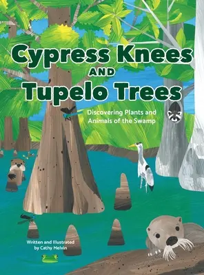 Zypressenknie und Tupelo-Bäume: Die Entdeckung der Pflanzen und Tiere des Sumpfes - Cypress Knees and Tupelo Trees: Discovering Plants and Animals of the Swamp