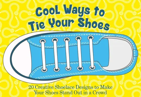 Coole Arten, die Schuhe zu binden: Über 15 kreative Schnürsenkeldesigns, mit denen deine Schuhe aus der Masse herausstechen - Cool Ways to Tie Your Shoes: Over 15 Creative Shoelaces Designs to Make Your Shoes Stand Out in a Crowd