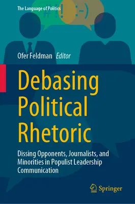 Politische Rhetorik entwerten: Verunglimpfung von Gegnern, Journalisten und Minderheiten in der populistischen Führungskommunikation - Debasing Political Rhetoric: Dissing Opponents, Journalists, and Minorities in Populist Leadership Communication
