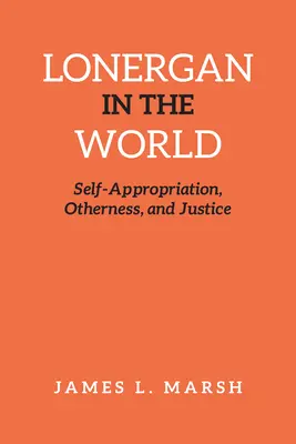 Lonergan in der Welt: Selbstaneignung, Anderssein und Gerechtigkeit - Lonergan in the World: Self-Appropriation, Otherness, and Justice