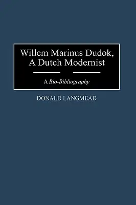 Willem Marinus Dudok, ein niederländischer Modernist: Eine Bio-Bibliographie - Willem Marinus Dudok, a Dutch Modernist: A Bio-Bibliography