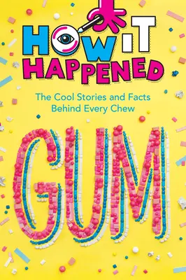 Wie es geschah! Kaugummi: Die coolen Geschichten und Fakten hinter jedem Kaugummi - How It Happened! Gum: The Cool Stories and Facts Behind Every Chew