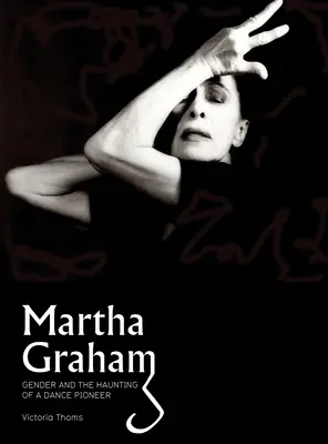 Martha Graham: Gender & die Verfolgung einer Tanzpionierin - Martha Graham: Gender & the Haunting of a Dance Pioneer