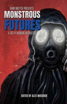 Dark Matter präsentiert Monstrous Futures: Eine Sci-Fi-Horror-Anthologie - Dark Matter Presents Monstrous Futures: A Sci-Fi Horror Anthology
