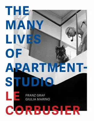 Die vielen Leben des Appartement-Studios Le Corbusier: 1931-2014 - The Many Lives of Apartment-Studio Le Corbusier: 1931-2014
