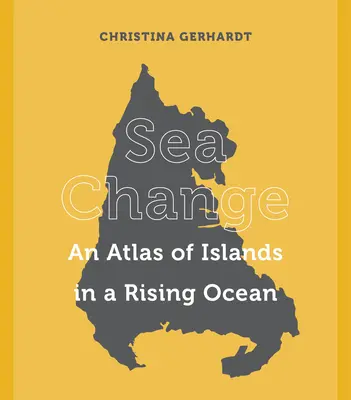 Der Wandel des Meeres: Ein Atlas der Inseln in einem aufsteigenden Ozean - Sea Change: An Atlas of Islands in a Rising Ocean