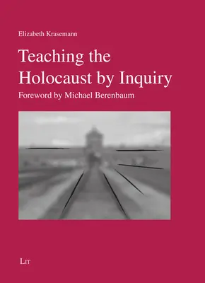 Den Holocaust durch Nachfragen lehren - Vorwort von Michael Berenbaum - Teaching the Holocaust by Inquiry - Foreword by Michael Berenbaum