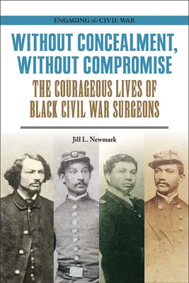 Ohne Verschweigen, ohne Kompromisse: Das mutige Leben der schwarzen Chirurgen im Bürgerkrieg - Without Concealment, Without Compromise: The Courageous Lives of Black Civil War Surgeons