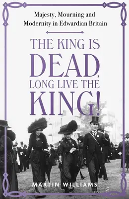 Der König ist tot, es lebe der König! Majestät, Trauer und Modernität im edwardianischen Großbritannien - The King Is Dead, Long Live the King!: Majesty, Mourning and Modernity in Edwardian Britain
