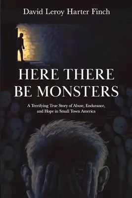 Hier gibt es Monster: Eine erschreckende wahre Geschichte über Missbrauch, Ausdauer und Hoffnung in einer amerikanischen Kleinstadt - Here There Be Monsters: A Terrifying True Story of Abuse, Endurance, and Hope in Small Town America