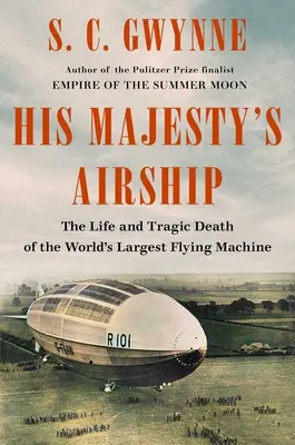 Das Luftschiff seiner Majestät: Das Leben und der tragische Tod der größten Flugmaschine der Welt - His Majesty's Airship: The Life and Tragic Death of the World's Largest Flying Machine