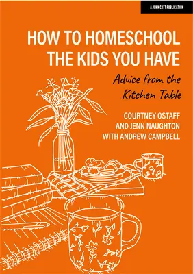 Wie man die Kinder, die man hat, zu Hause unterrichtet: Ratschläge vom Küchentisch - How to Homeschool the Kids You Have: Advice from the Kitchen Table