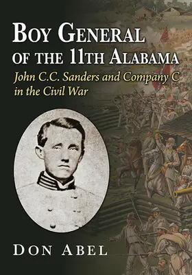 Der junge General der 11. Alabama: John C.C. Sanders und die Kompanie C im Bürgerkrieg - Boy General of the 11th Alabama: John C.C. Sanders and Company C in the Civil War